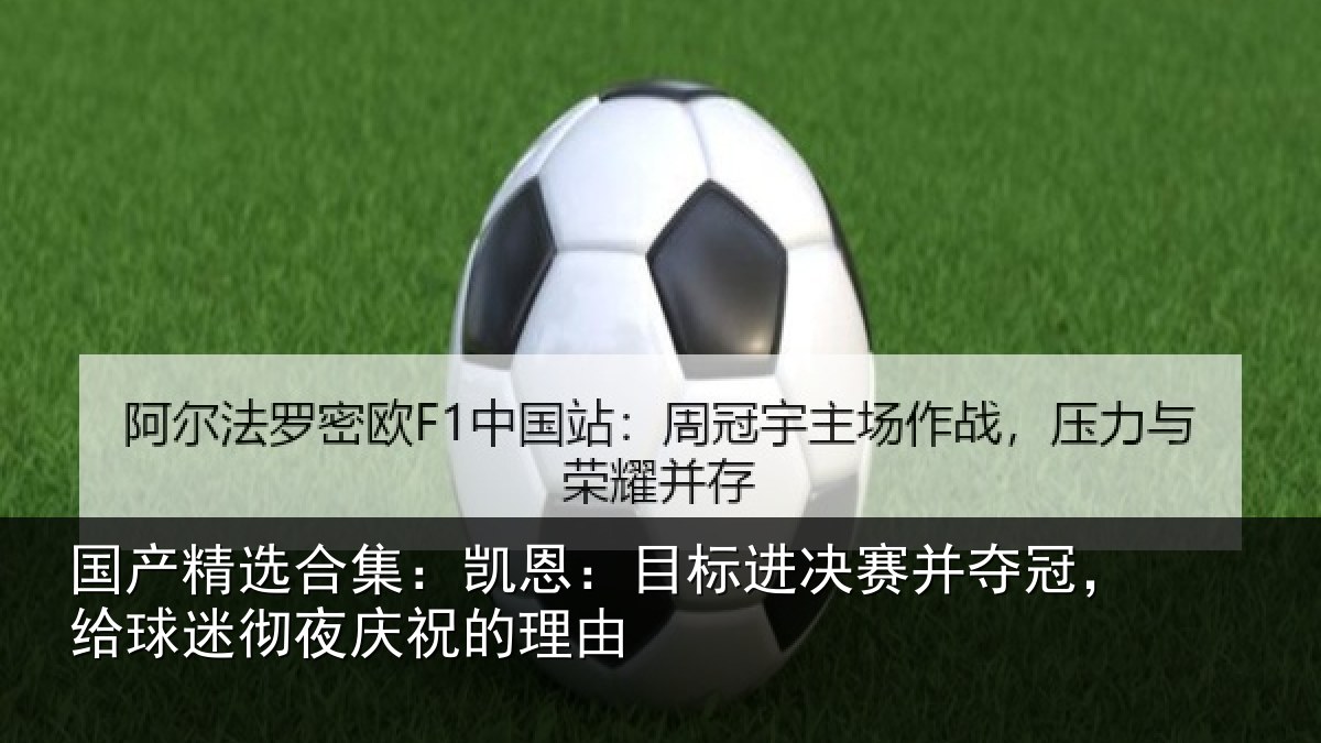 国产精选合集:凯恩:目标进决赛并夺冠,给球迷彻夜庆祝的理由