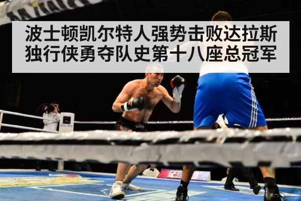 波士顿凯尔特人强势击败达拉斯独行侠勇夺队史第十八座总冠军
